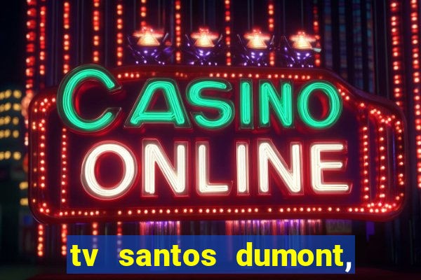 tv santos dumont, 431, centro